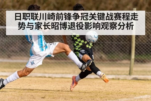 日职联川崎前锋争冠关键战赛程走势与家长昭博退役影响观察分析